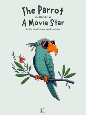 cover image of The Parrot Who Wanted to Be a Movie Star and Other Bilingual Portuguese-English Stories for Kids